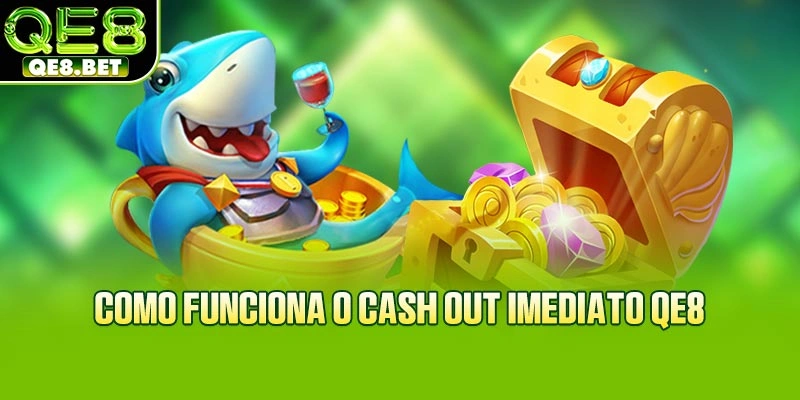 Como funciona o cash out imediato QE8