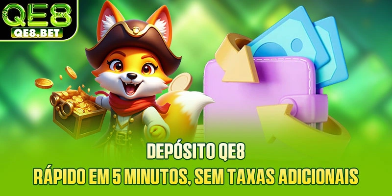 Depósito QE8 - Rápido Em 5 Minutos, Sem Taxas Adicionais
