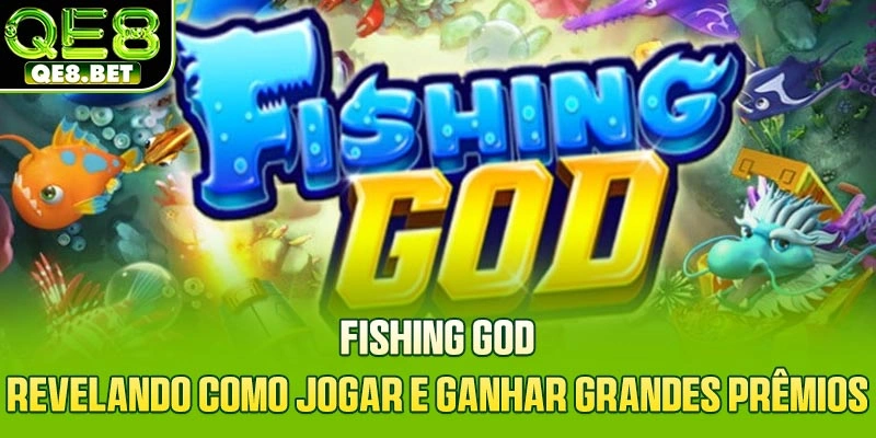 Fishing God - Revelando Como Jogar E Ganhar Grandes Prêmios