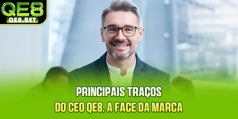 Principais traços do CEO QE8, a face da marca