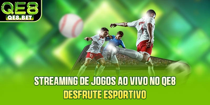 Streaming De Jogos Ao Vivo No QE8 - Desfrute Esportivo