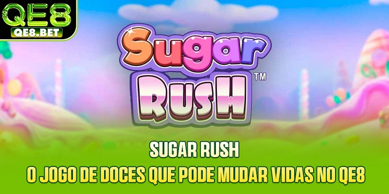 Sugar Rush - O Jogo De Doces Que Pode Mudar Vidas No QE8
